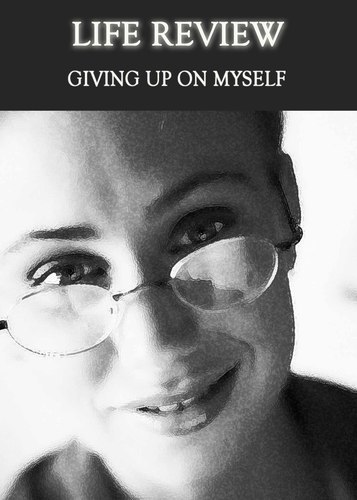 Full giving up on myself life review