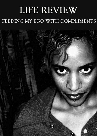 Full feeding my ego with compliments life review