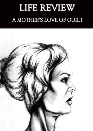 Full life review a mother s love of guilt