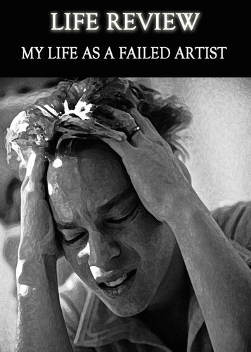 Full life review my life as a failed artist